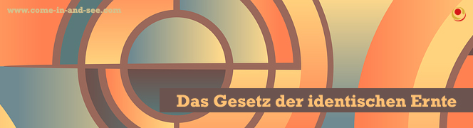 Das Gesetz der identischen Ernte Das Gesetz der identischen Ernte