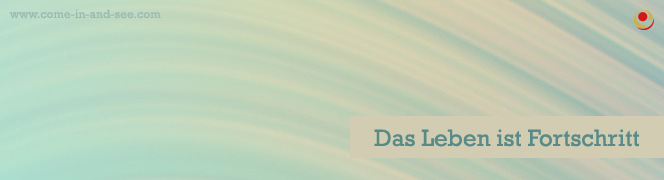 Das Leben ist Fortschritt