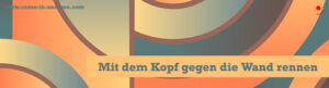 Mit dem Kopf gegen die Wand rennen