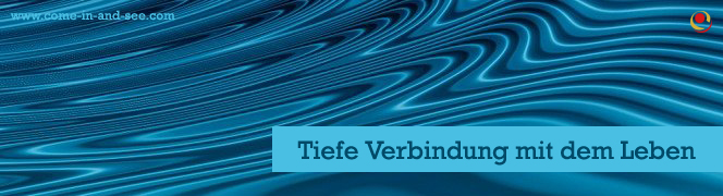 Tiefe Verbindung mit dem Leben Tiefe Verbindung mit dem Leben