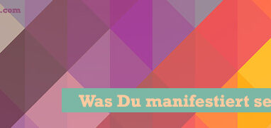 Was Du manifestiert sehen willst