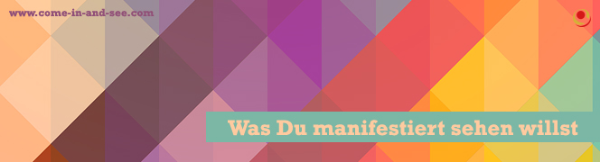 Was Du manifestiert sehen willst Was Du manifestiert sehen willst