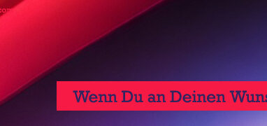 Wenn Du an Deinen Wunsch denkst
