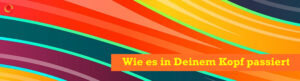 Wie es in Deinem Kopf passiert