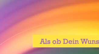 Als ob Dein Wunsch wahr wäre