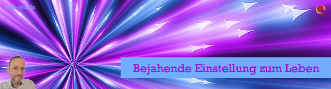 Bejahende Einstellung zum Leben Bejahende Einstellung zum Leben