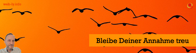 Bleibe Deiner Annahme treu Bleibe Deiner Annahme treu