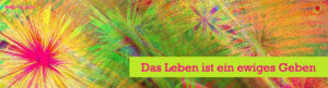 Das Leben ist ein ewiges Geben