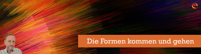 Die Formen kommen und gehen