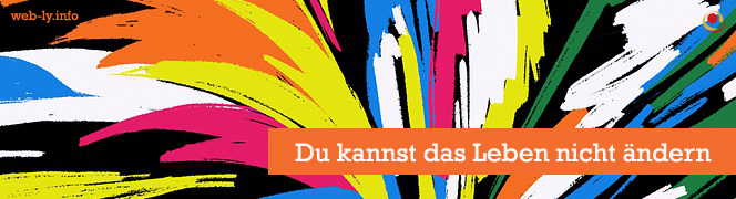 Du kannst das Leben nicht ändern Du kannst das Leben nicht ändern