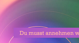 Du musst annehmen was Dir gehört