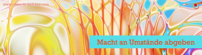 Macht an Umstände abgeben Macht an Umstände abgeben