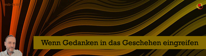 Wenn Gedanken in das Geschehen eingreifen Wenn Gedanken in das Geschehen eingreifen