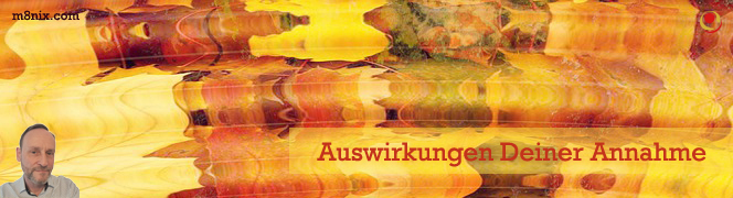 Auswirkungen Deiner Annahme Auswirkungen Deiner Annahme