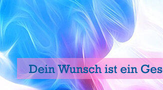 Dein Wunsch ist ein Geschenk Gottes