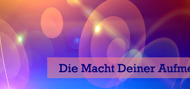 Die Macht Deiner Aufmerksamkeit