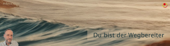 Du bist der Wegbereiter