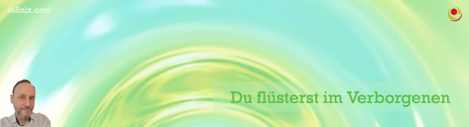 Du flüsterst im Verborgenen Du flüsterst im Verborgenen