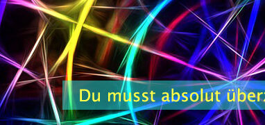 Du musst absolut überzeugt sein