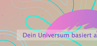 Dein Universum basiert auf Freiheit
