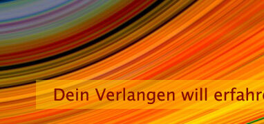 Dein Verlangen will erfahren werden
