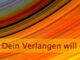 Dein Verlangen will erfahren werden