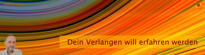 Dein Verlangen will erfahren werden