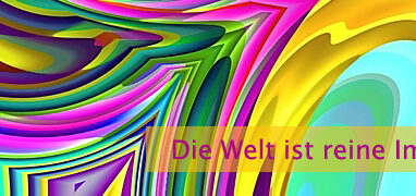 Die Welt ist reine Imagination