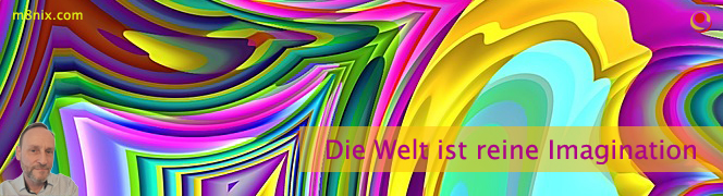 Die Welt ist reine Imagination