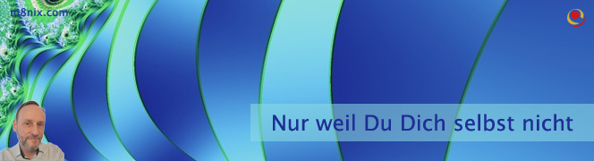 Nur weil Du Dich selbst nicht Nur weil Du Dich selbst nicht