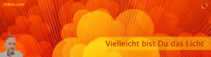 Vielleicht bist Du das Licht