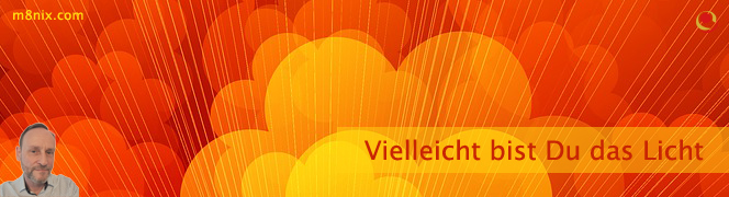 Vielleicht bist Du das Licht Vielleicht bist Du das Licht