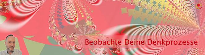 Beobachte Deine Denkprozesse Beobachte Deine Denkprozesse