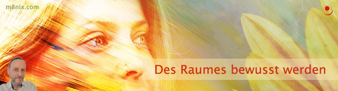 Des Raumes bewusst werden Des Raumes bewusst werden