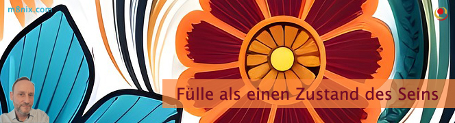 Fülle als einen Zustand des Seins Fülle als einen Zustand des Seins