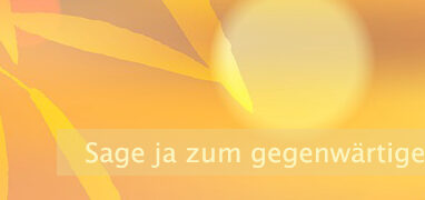Sage Ja zum gegenwärtigen Moment