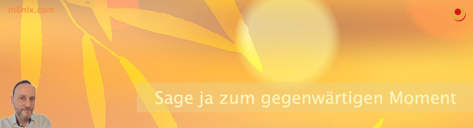 Sage Ja zum gegenwärtigen Moment Sage Ja zum gegenwärtigen Moment