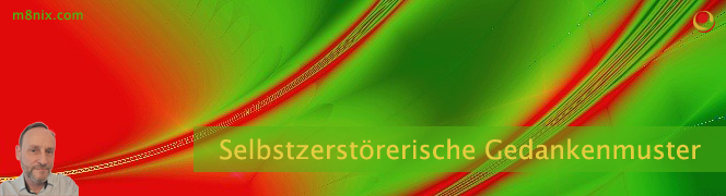 Selbstzerstörerische Gedankenmuster Selbstzerstörerische Gedankenmuster