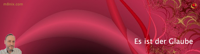 Es ist der Glaube