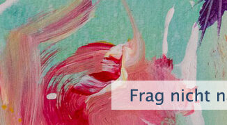 Frag nicht nach dem Wie