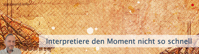 Interpretiere den Moment nicht so schnell Interpretiere den Moment nicht so schnell