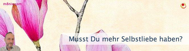 Musst Du mehr Selbstliebe haben?