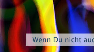 Wenn Du nicht auch dort wärst