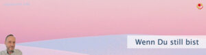 Wenn Du still bist