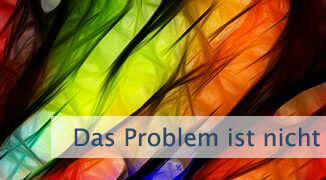 Das Problem ist nicht das Problem