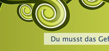 Du musst das Gefühl haben