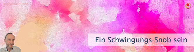 Ein Schwingungs-Snob sein