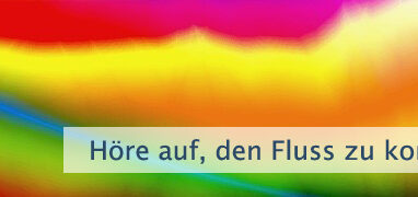 Höre auf, den Fluss zu kontrollieren