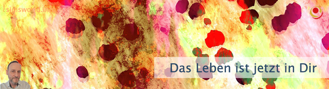 Das Leben ist jetzt in Dir Das Leben ist jetzt in Dir