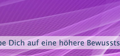 Erhebe Dich auf eine höhere Bewusstseinsebene